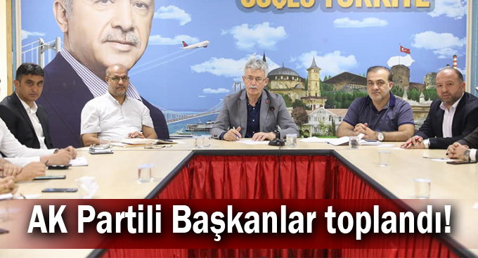 AK Partili Başkanlar toplandı!