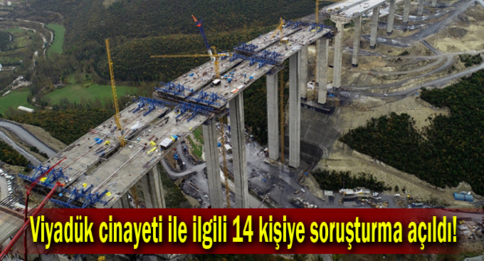 Viyadük cinayeti ile ilgili 14 kişiye soruşturma açıldı!