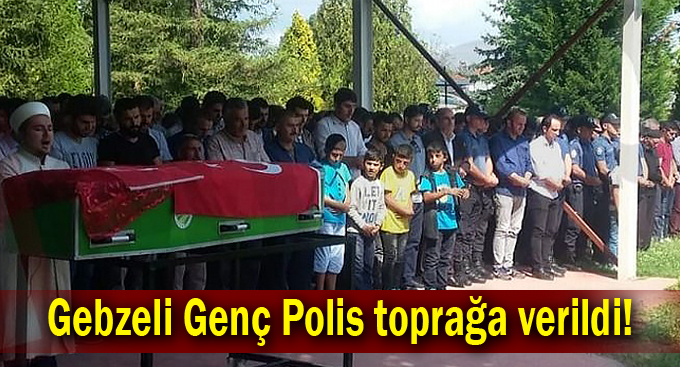 Gebzeli Genç Polis toprağa verildi!