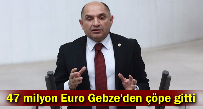 47 milyon Euro Gebze'den çöpe gitti