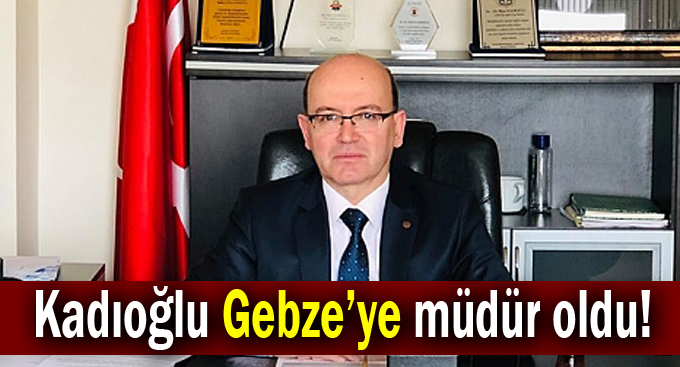 Kadıoğlu Gebze’ye müdür oldu!