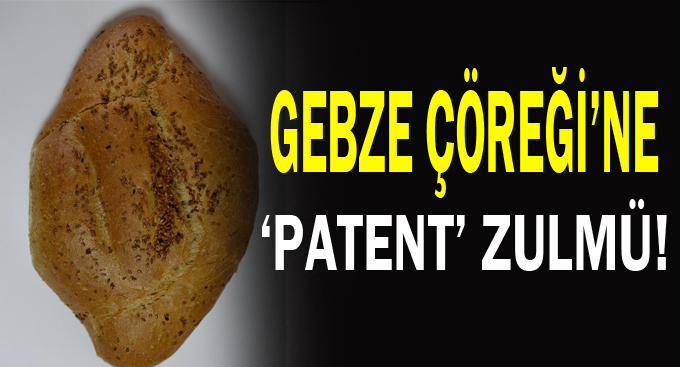Gebze Çöreği’ne ‘Patent’ zulmü!