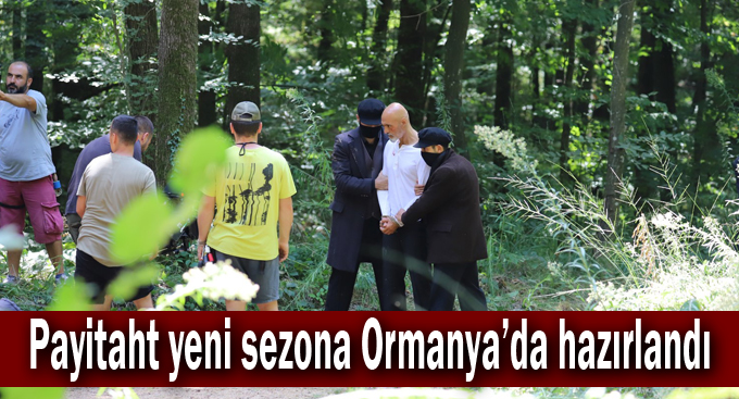 Payitaht yeni sezona Ormanya’da hazırlandı