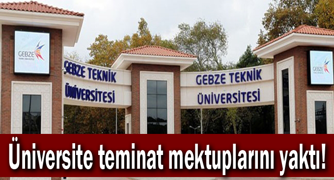 Üniversite teminat mektuplarını yaktı!