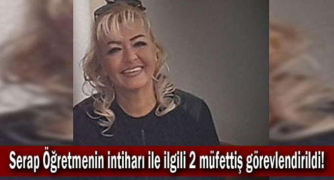 Serap Öğretmenin intiharı ile ilgili 2 müfettiş görevlendirildi!