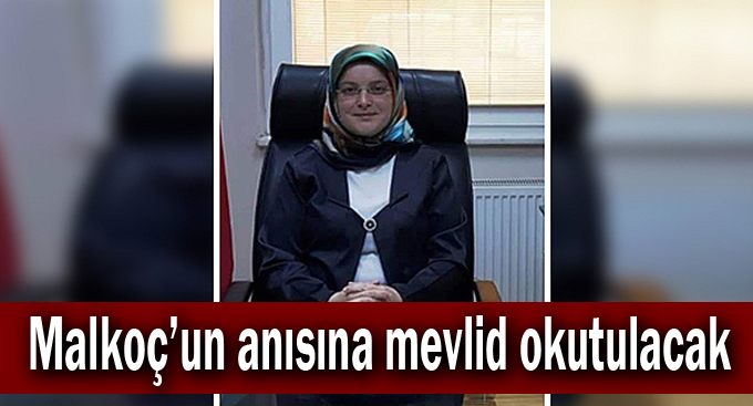 Malkoç’un anısına mevlid okutulacak