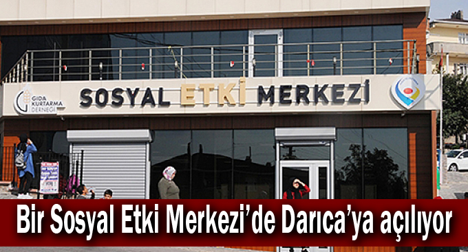 Bir Sosyal Etki Merkezi’de Darıca’ya açılıyor