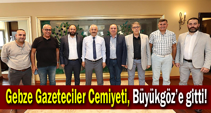 Gebze Gazeteciler Cemiyeti, Büyükgöz'e gitti!