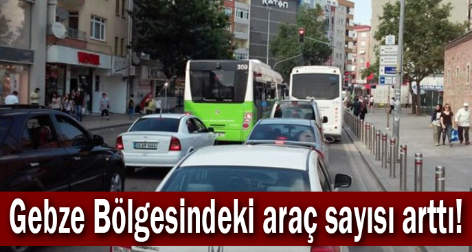 Gebze Bölgesindeki araç sayısı arttı!
