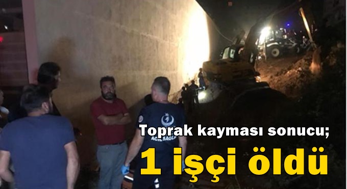 Toprak kayması sonrası sonucu 1 işçi öldü