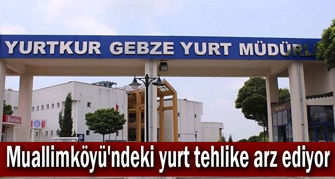 Muallimköyü'ndeki yurt tehlike arz ediyor