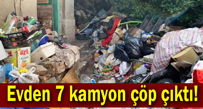 Evden 7 kamyon çöp çıktı!