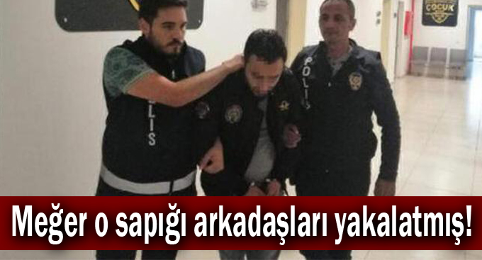 Meğer o sapığı arkadaşları yakalatmış!