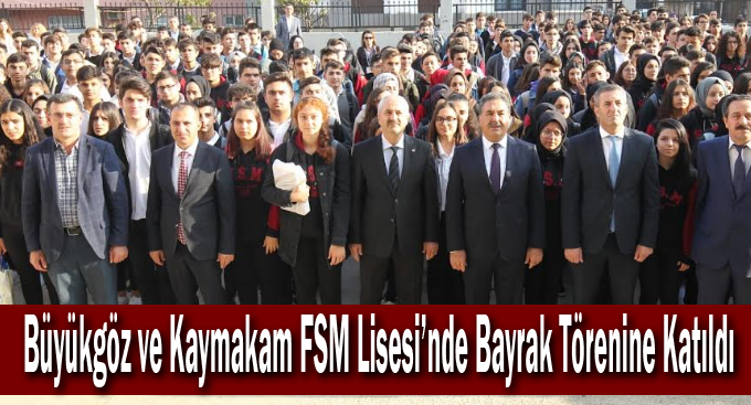 Büyükgöz ve Kaymakam Güler  FSM Lisesi’nde Bayrak Törenine Katıldı