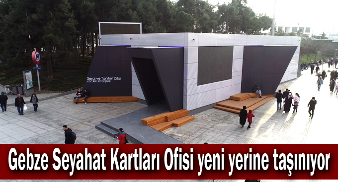 Gebze Seyahat Kartları Ofisi yeni yerine taşınıyor