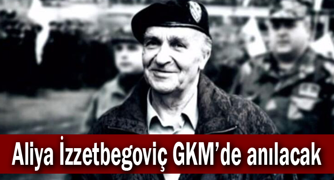 Aliya İzzetbegoviç GKM’de anılacak