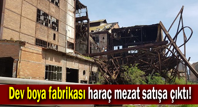 Dev boya fabrikası haraç mezat satışa çıktı!