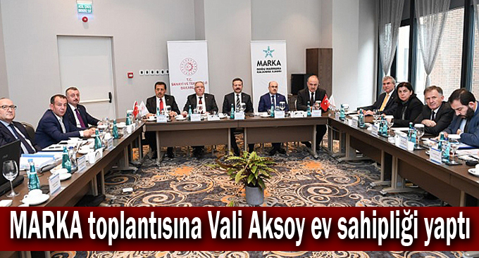 MARKA toplantısına Vali Aksoy ev sahipliği yaptı
