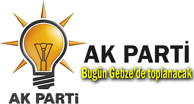 AK Parti bugün Gebze'de toplanacak