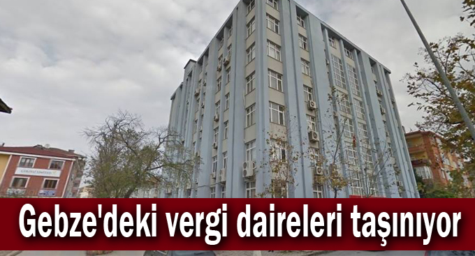 Gebze'deki vergi daireleri taşınıyor