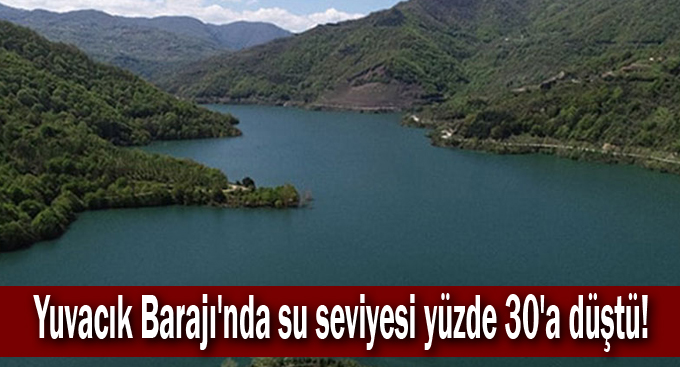 Yuvacık Barajı'nda su seviyesi yüzde 30'a düştü!