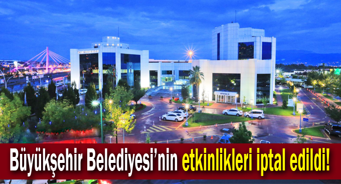 Büyükşehir Belediyesi’nin etkinlikleri iptal edildi!