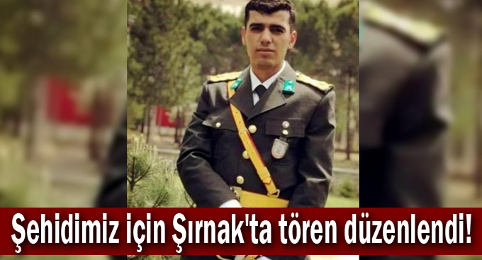 Şehidimiz için Şırnak'ta tören düzenlendi!