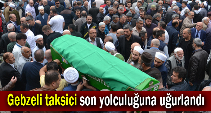 Gebzeli taksici son yolculuğuna uğurlandı
