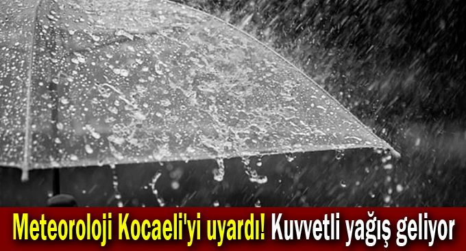 Meteoroloji Kocaeli'yi uyardı! Kuvvetli yağış geliyor