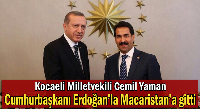 Cemil Yaman,Erdoğan ile Macaristana gitti