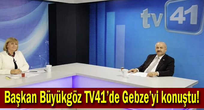 Başkan Büyükgöz TV41’de Gebze’yi konuştu!