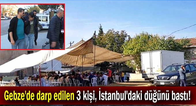 Gebze'de darp edilen 3 kişi, İstanbul'daki düğünü bastı!