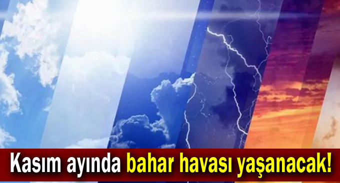 Kasım ayında bahar havası yaşanacak!