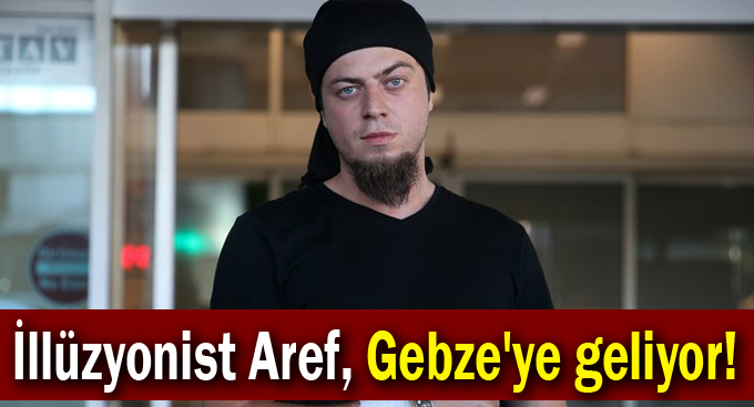 İllüzyonist Aref, Gebze'ye geliyor