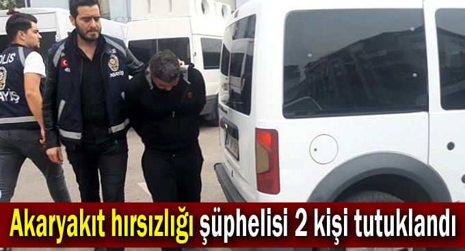 Akaryakıt hırsızlığı şüphelisi 2 kişi tutuklandı
