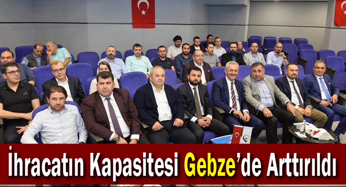 İhracatın Kapasitesi Gebze’de Arttırıldı