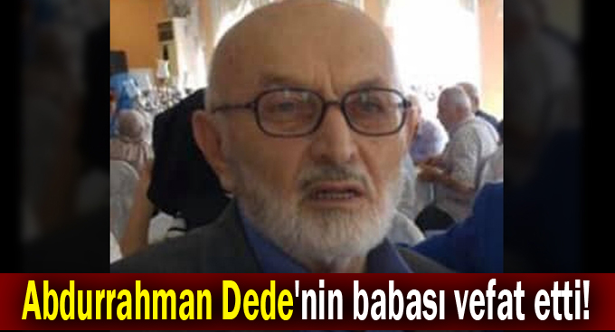 Abdurrahman Dede'nin babası vefat etti!
