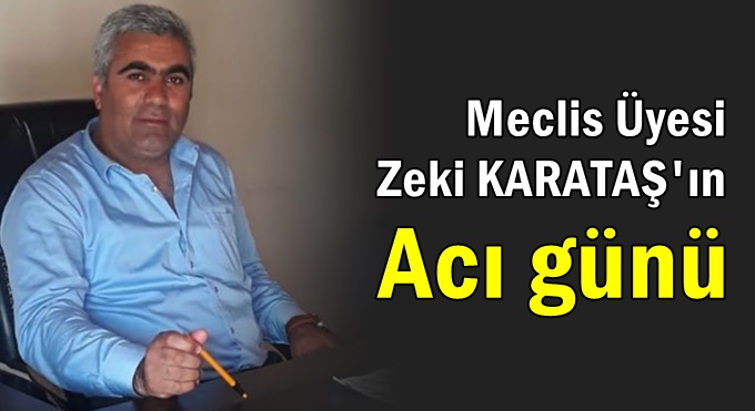 Meclis üyesi Zeki Karataş’ın acı günü