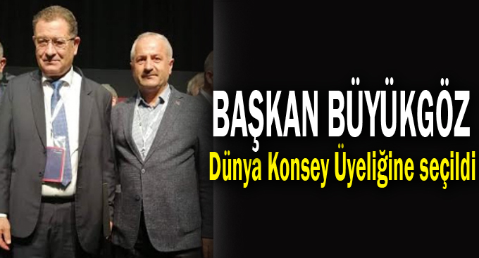Başkan Büyükgöz Dünya Konsey Üyeliğine seçildi