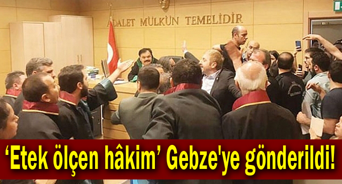 ‘Etek ölçen hâkim’ Gebze'ye gönderildi!