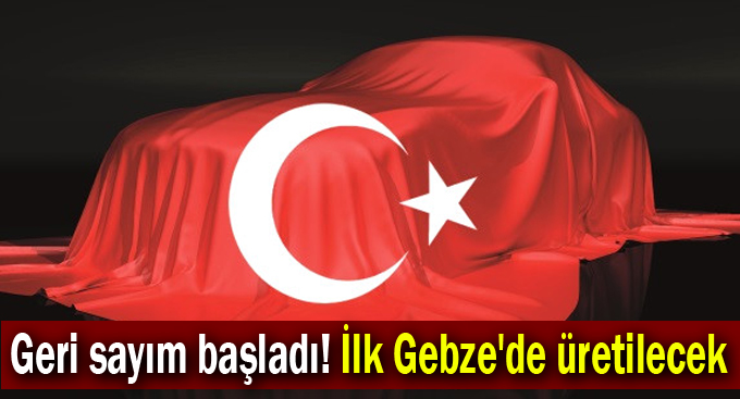 Geri sayım başladı! İlk Gebze'de üretilecek