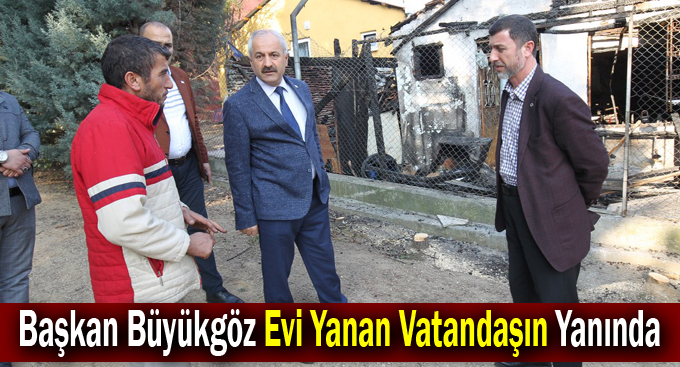 Başkan Büyükgöz Evi Yanan Vatandaşın Yanında