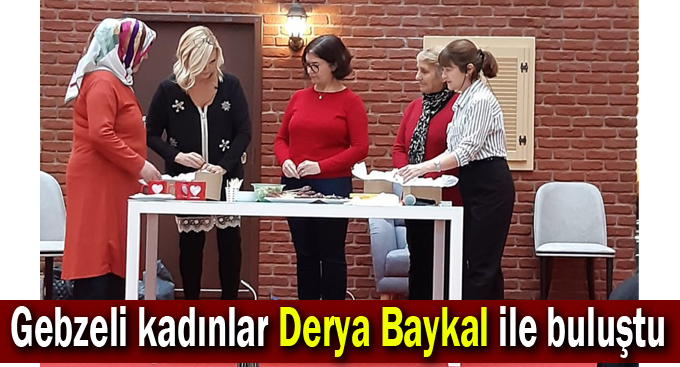 Gebzeli kadınlar Derya Baykal ile buluştu