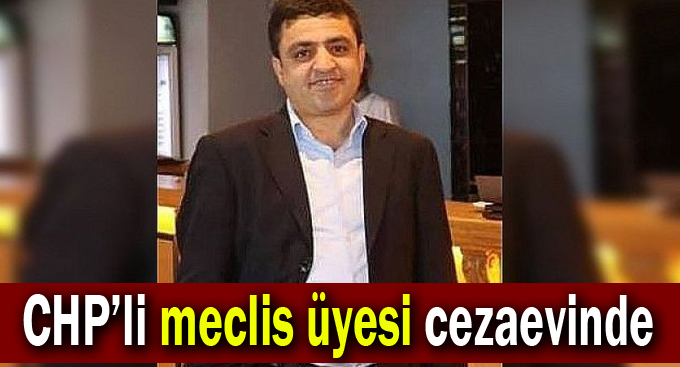 CHP’li meclis üyesi cezaevinde