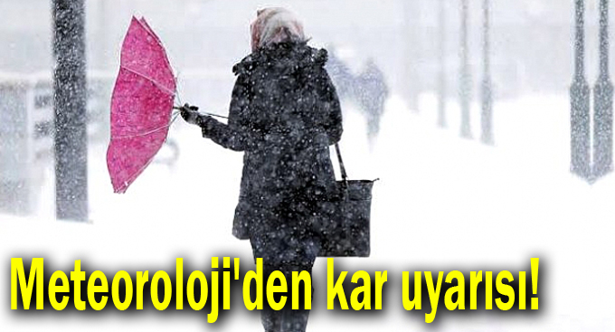 Meteoroloji'den kar uyarısı!