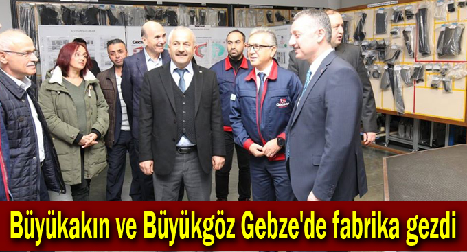 Büyükakın ve Büyükgöz Gebze'de fabrika gezdi