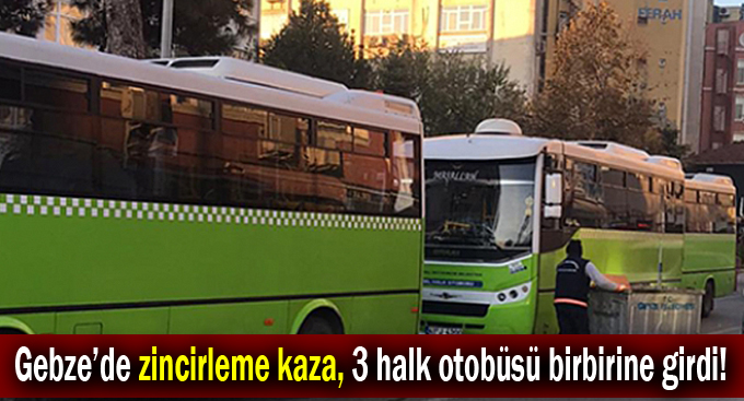 Gebze’de zincirleme kaza, 3 halk otobüsü birbirine girdi!