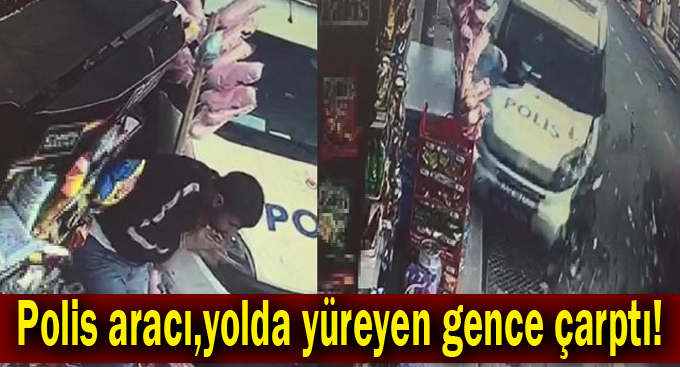 Polis aracı,yolda yürüyen gence çarptı!