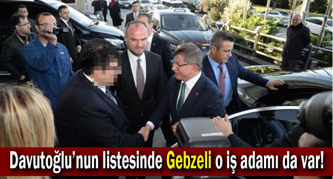 Davutoğlu’nun listesinde Gebzeli o iş adamı da var!