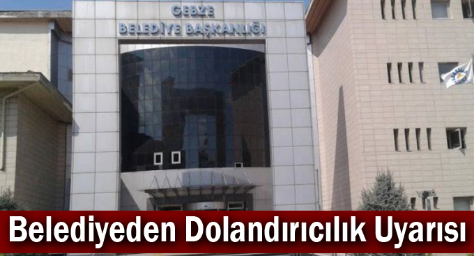 Gebze Belediyesinden Dolandırıcılık Uyarısı!